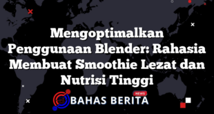 Mengoptimalkan Penggunaan Blender: Rahasia Membuat Smoothie Lezat dan Nutrisi Tinggi