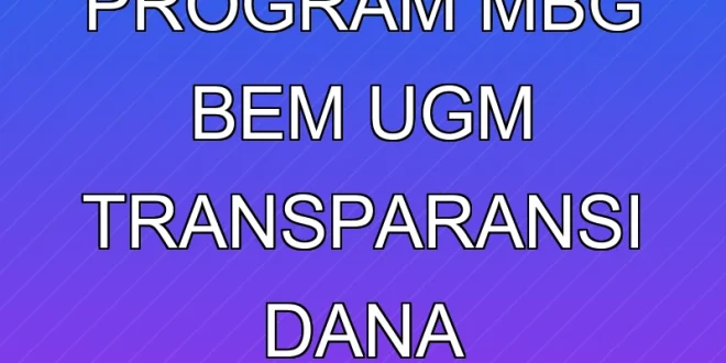 Evaluasi Program MBG BEM UGM: Transparansi Dana Pendidikan