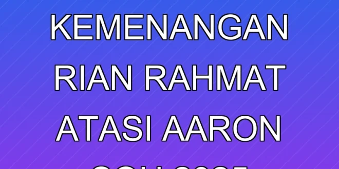 Analisis Kemenangan Rian Rahmat Atasi Aaron Soh 2025