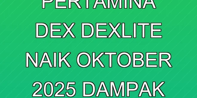 Harga BBM Pertamina Dex & Dexlite Naik Oktober 2025: Dampak Ekonomi
