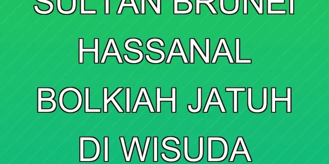 Hoaks Viral Sultan Brunei Hassanal Bolkiah Jatuh di Wisuda Terbantahkan