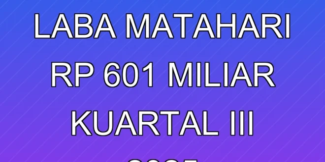Penurunan Laba Matahari Rp 601 Miliar Kuartal III 2025