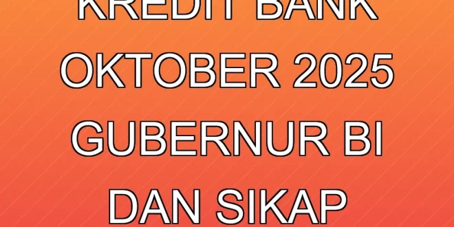 Pertumbuhan Kredit Bank Oktober 2025: Gubernur BI dan Sikap Wait-and-See