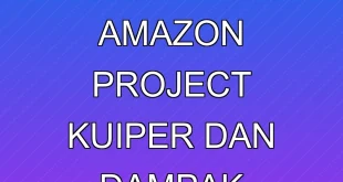 Analisis Finansial Amazon Project Kuiper dan Dampak Satelit LEO