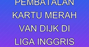 Analisis Pembatalan Kartu Merah Van Dijk di Liga Inggris 2024