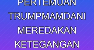 Analisis Pertemuan Trump-Mamdani: Meredakan Ketegangan Global 2025