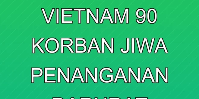 Banjir Besar Vietnam: 90 Korban Jiwa & Penanganan Darurat
