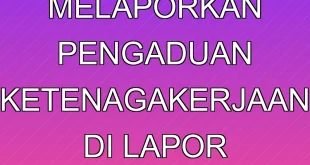 Cara Melaporkan Pengaduan Ketenagakerjaan di Lapor Menaker 2025
