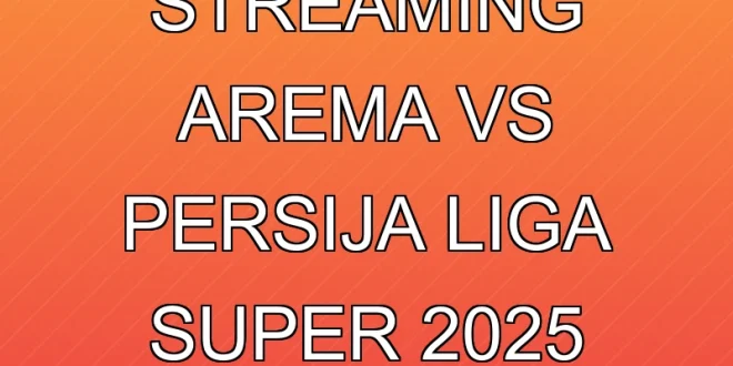 Live Streaming Arema vs Persija Liga Super 2025: Update Resmi
