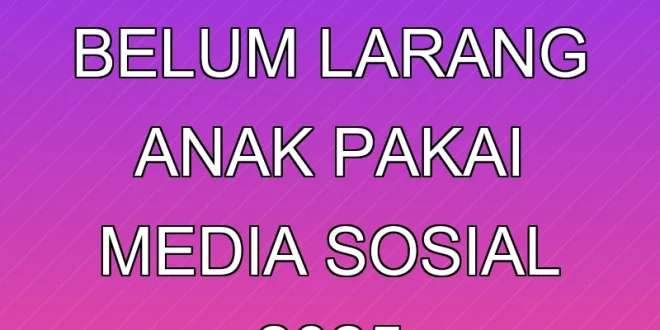 Malaysia Belum Larang Anak Pakai Media Sosial 2025