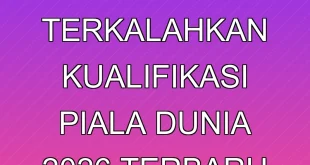 Negara Tak Terkalahkan Kualifikasi Piala Dunia 2026 Terbaru