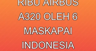 Penarikan 6 Ribu Airbus A320 oleh 6 Maskapai Indonesia Terbaru