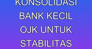 4 Strategi Konsolidasi Bank Kecil OJK untuk Stabilitas 2025