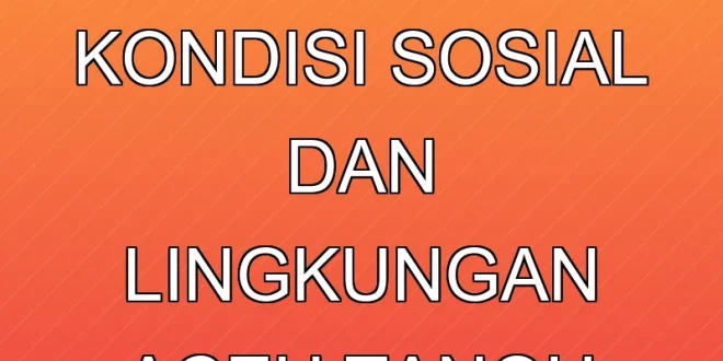Analisis Mualem: Kondisi Sosial dan Lingkungan Aceh Tanoh Rencong