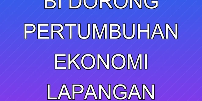 Mandat Baru BI Dorong Pertumbuhan Ekonomi & Lapangan Kerja 2025