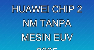 Terobosan Huawei Chip 2 nm Tanpa Mesin EUV 2025