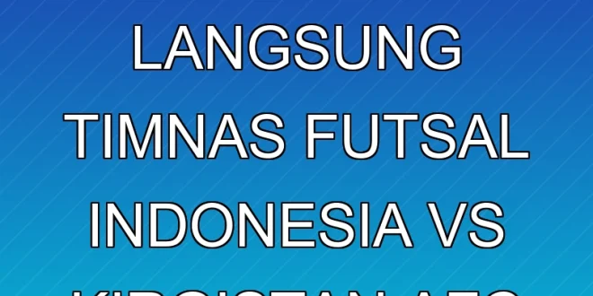 Jadwal Siaran Langsung Timnas Futsal Indonesia vs Kirgistan AFC 2026