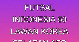 Kemenangan Telak Timnas Futsal Indonesia 5-0 Lawan Korea Selatan AFC 2026